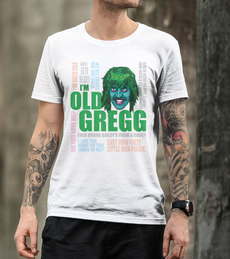 I'm Old Gregg Do You Love Me Ever Drunk Bailey’s Want To Go To A Club T-Shirt