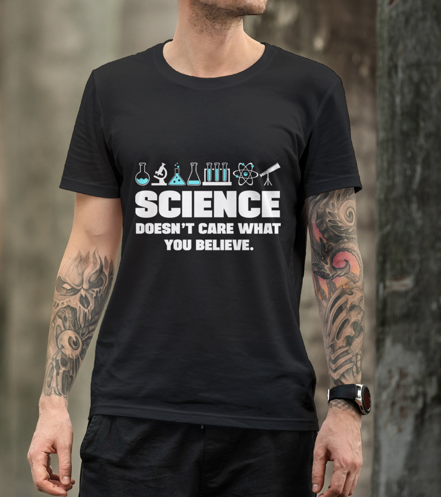 Science Doesn't Care What You Believe T-Shirt