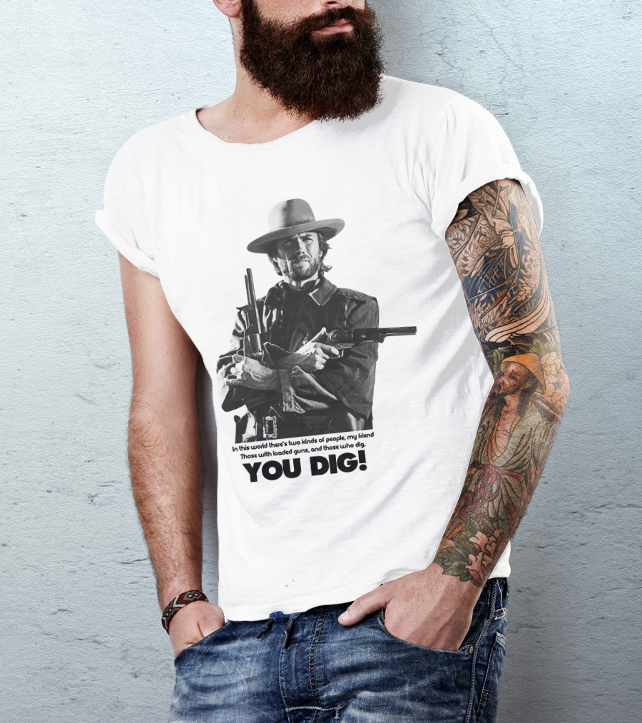 The Good The Bad And The Ugly Clint Eastwood You Dig Loaded Guns T-Shirt