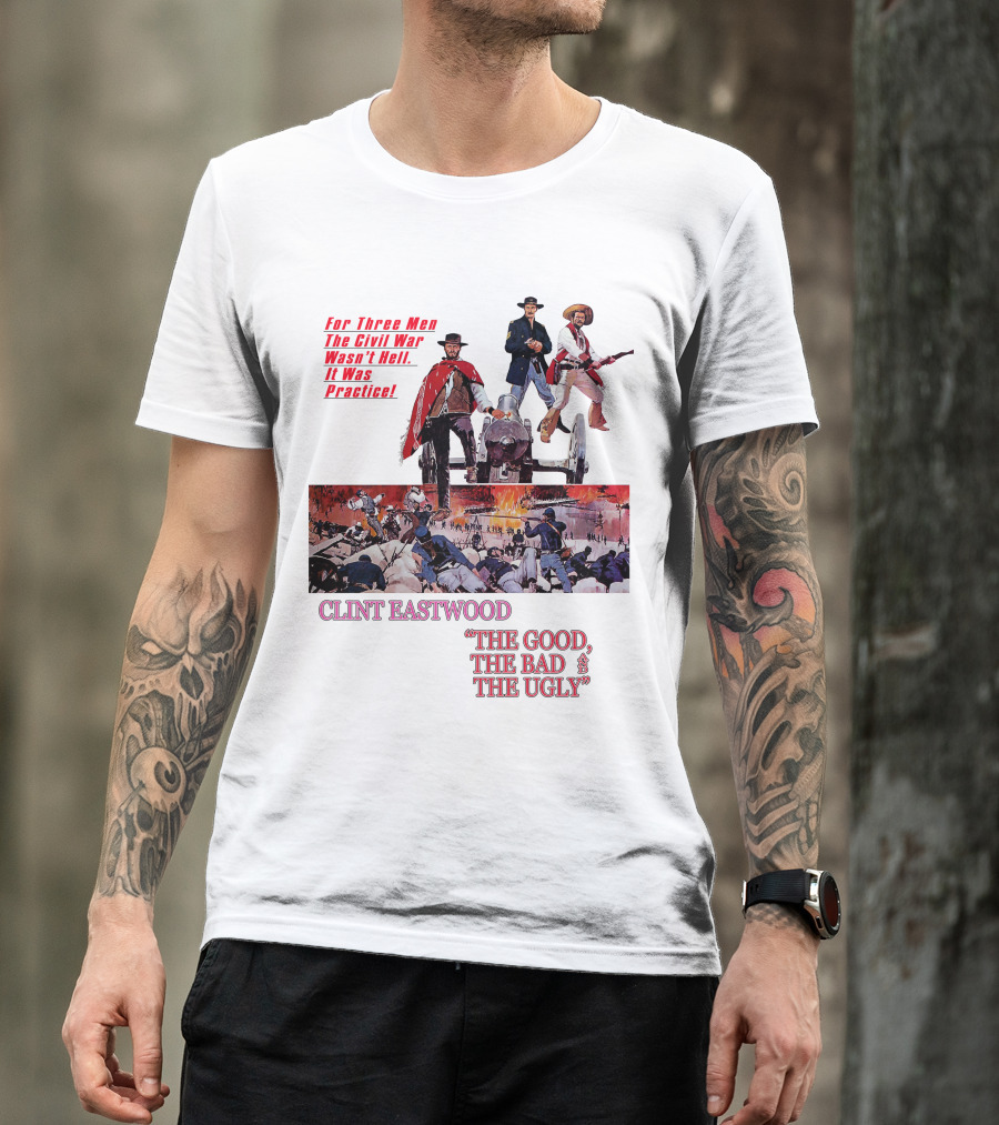 CLINT EASTWOOD For Three Men The Civil War Wasn't Hell It Was Practice THE GOOD THE BAD THE UGLY T-Shirt