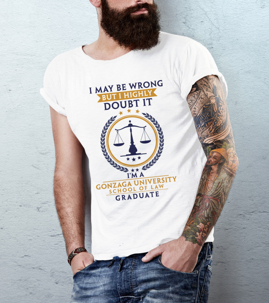 I May Be Wrong But I Highly Doubt It I'm A Gonzaga University School Of Law Graduate T-Shirt