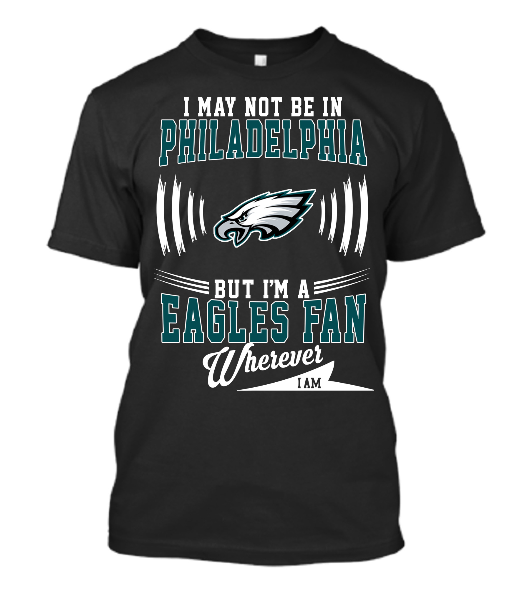 I May Not Be In Philadelphia But I'm A Eagles Fan Wherever I Am T-Shirt
