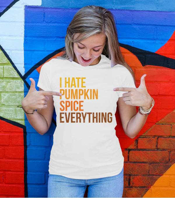 I Hate Pumpkin Spice Everything Bold Autumn Opinion T-Shirt