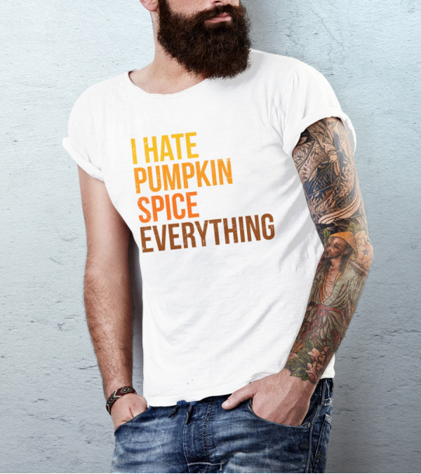 I Hate Pumpkin Spice Everything Bold Autumn Opinion T-Shirt