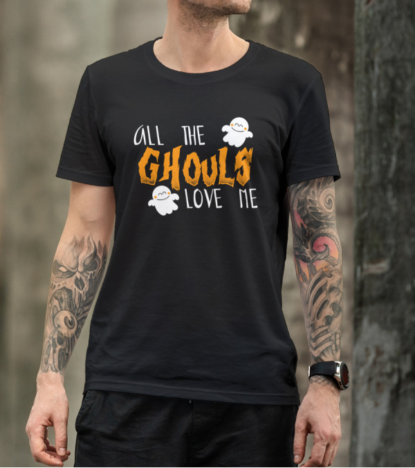 All The Ghouls Love Me Ghosts Halloween Humor T-Shirt