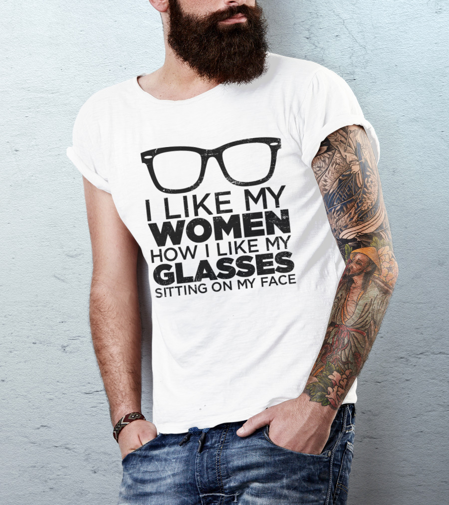 I Like My Women How I Like My Glasses Sitting On My Face T-Shirt