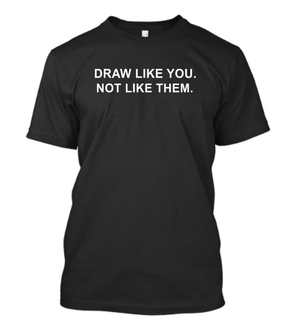 Jason Copland Draw Like You Not Like Them Empowering T-Shirt