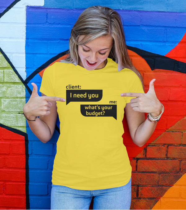 Client I Need You What's Your Budget Text Bubble Dialogue T-Shirt