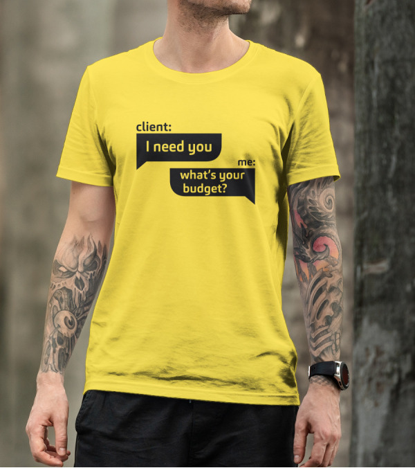 Client I Need You What's Your Budget Text Bubble Dialogue T-Shirt
