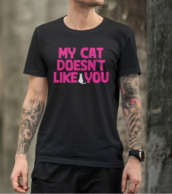 My Cat Doesn't Like You T-Shirt