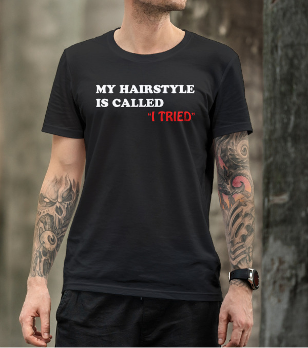 MY HAIRSTYLE IS CALLED I TRIED T-Shirt