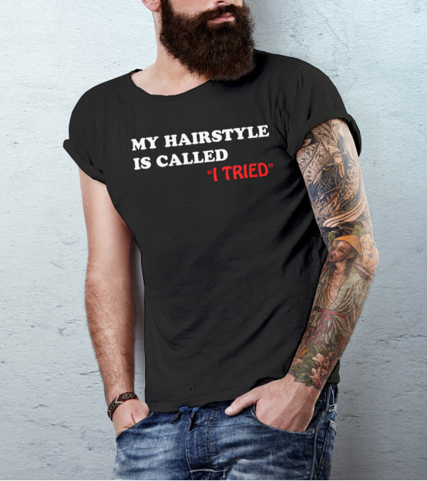 MY HAIRSTYLE IS CALLED I TRIED T-Shirt