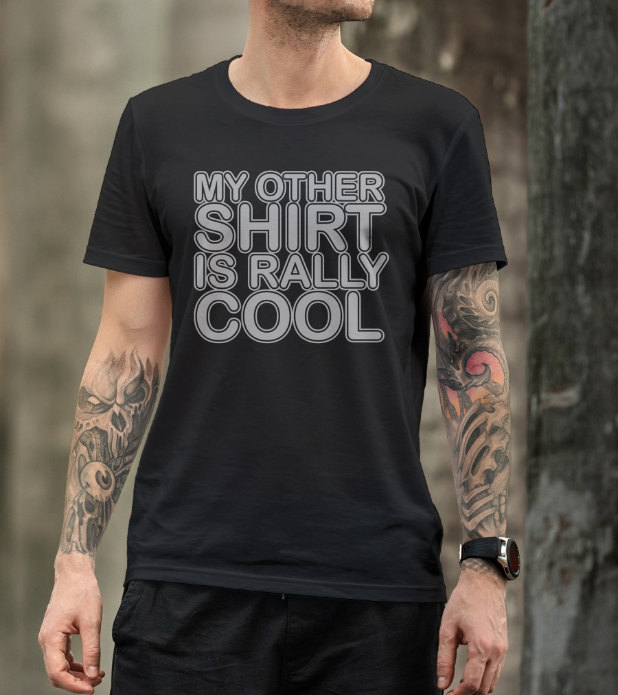MY OTHER SHIRT IS RALLY COOL T-Shirt