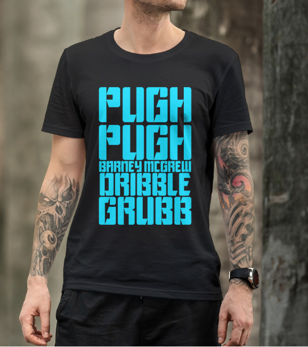 Pugh Pugh Barney Mcgrew Dribble Grubb T-Shirt