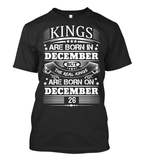 Kings Are Born In December But The Real Kings Are Born On December 26 T-Shirt