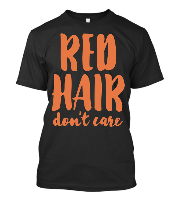 Red Hair Don't Care Bold Orange Text T-Shirt