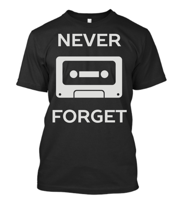 Never Forget Retro And Vintage Cassette Humor T-Shirt