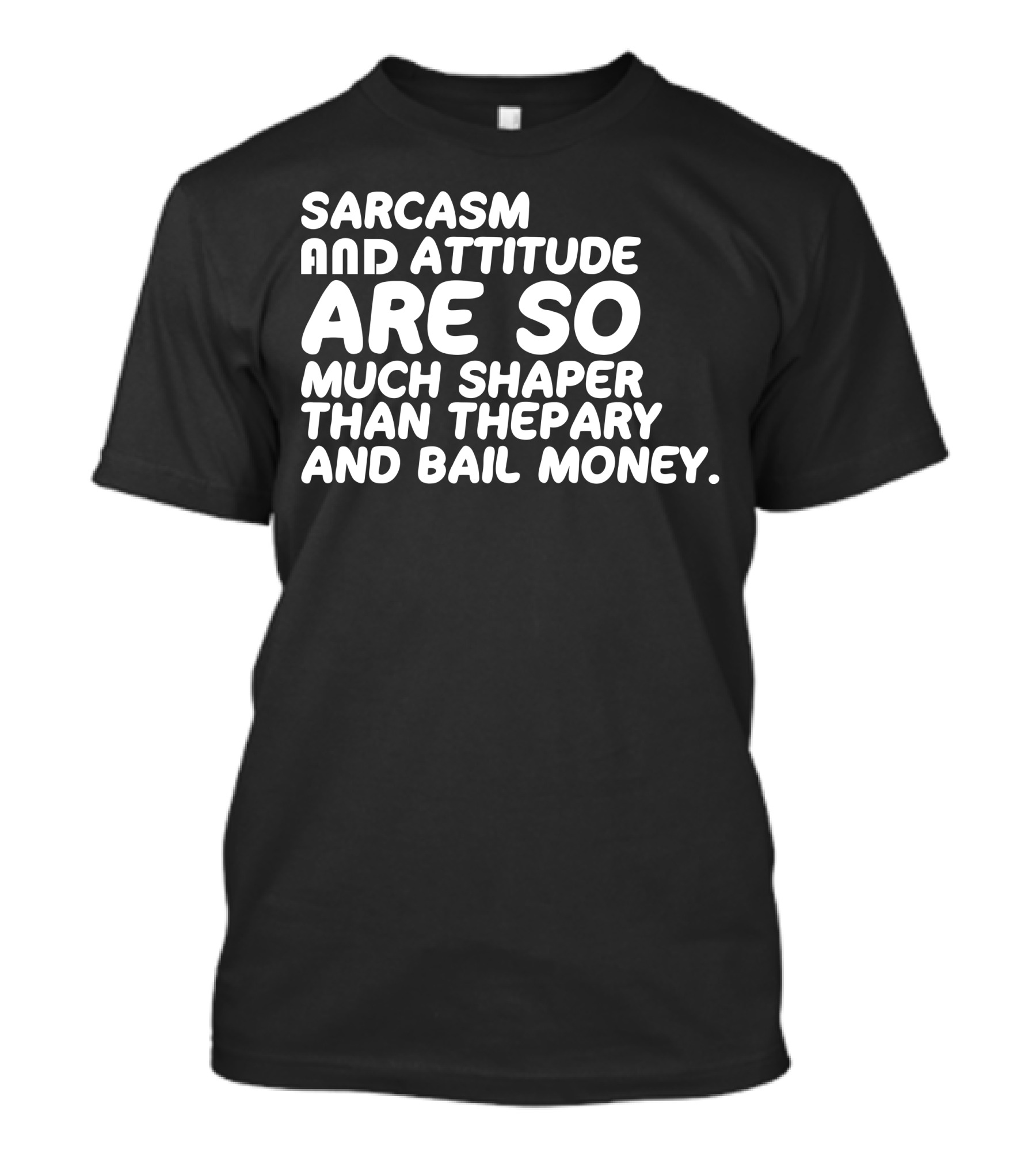 Sarcasm And Attitude Are So Much Shaper Than Thepary And Bail Money T-Shirt