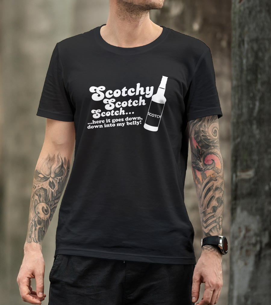 Scotchy Scotch Scotch Here It Goes Down Down Into My Belly T-Shirt