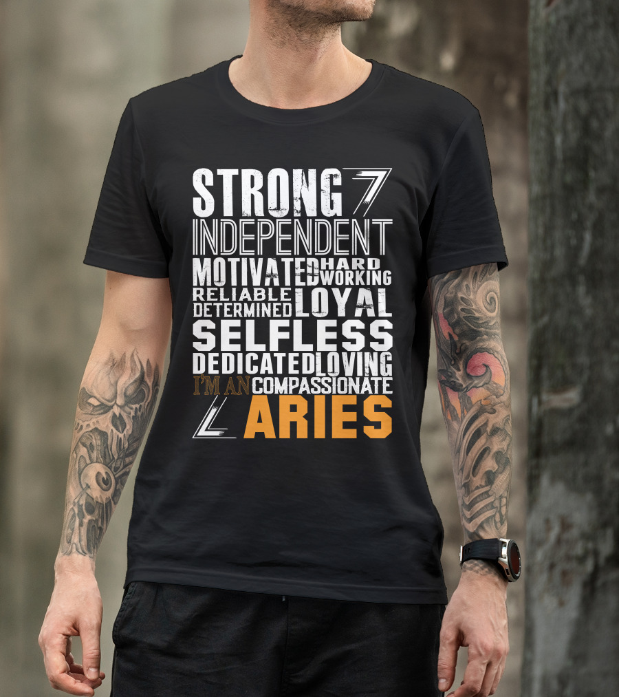 Strong Independent Motivated Hardworking Reliable Loyal Selfless Dedicated Loving Compassionate I'm An Aries T-Shirt