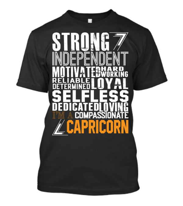 Strong Independent Motivated Hardworking Reliable Loyal Selfless Dedicated Loving Compassionate I’m A Capricorn T-Shirt