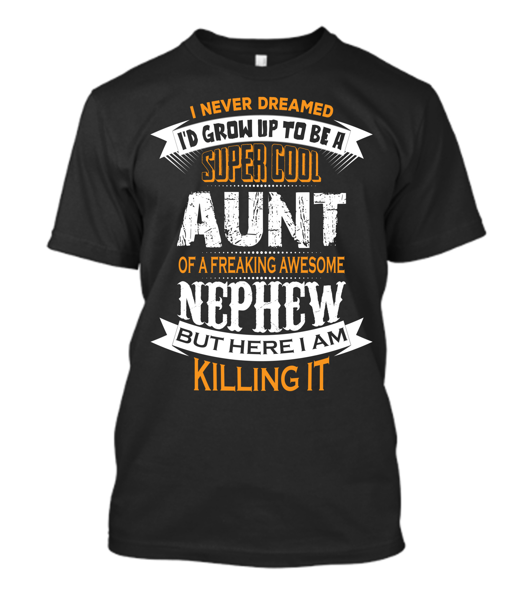 I Never Dreamed I'd Grow Up To Be A Super Cool Aunt Of A Freaking Awesome Nephew But Here I Am Killing It T-Shirt