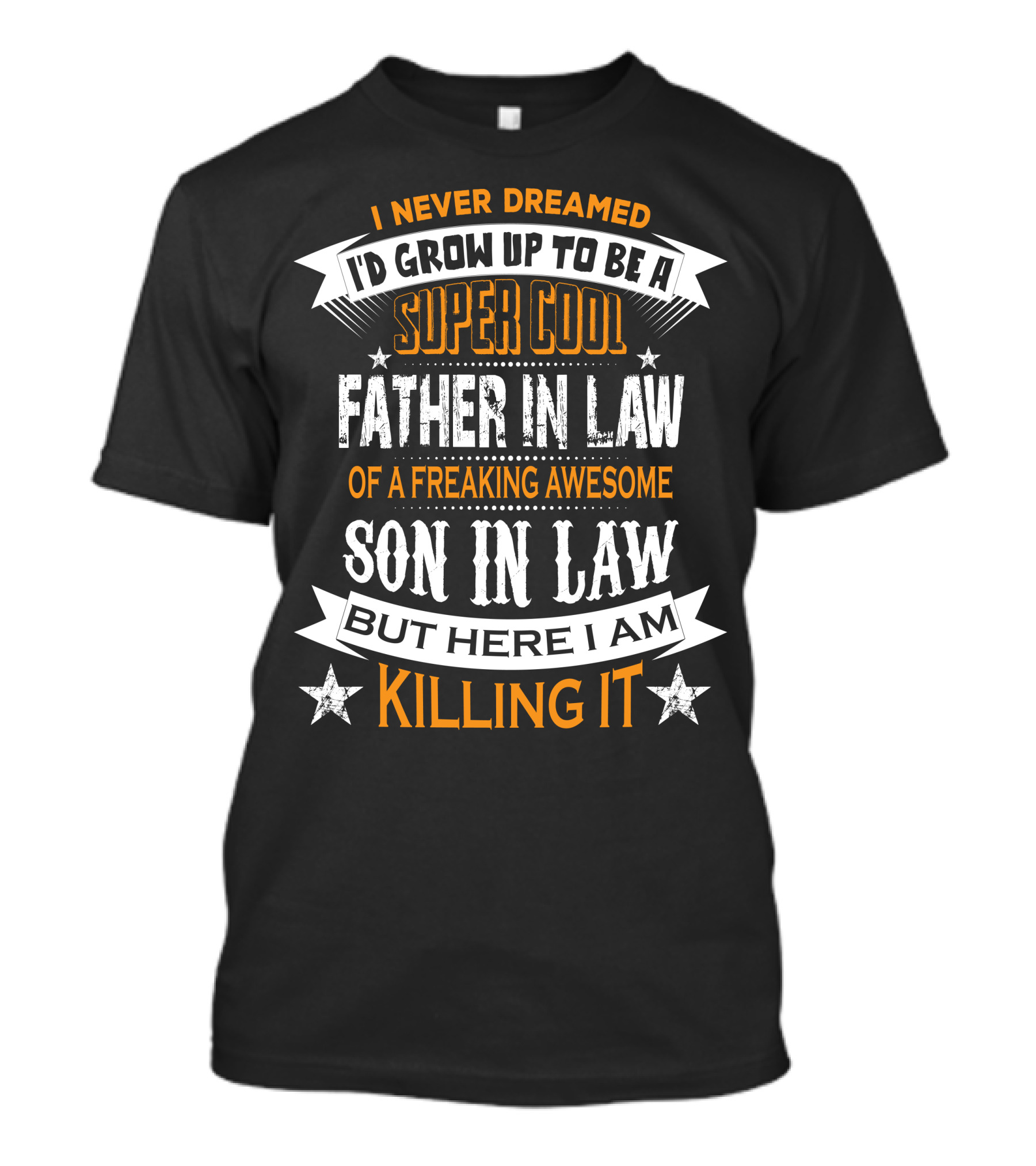 I Never Dreamed I'd Grow Up To Be A Super Cool Father In Law Of A Freaking Awesome Son In Law But Here I Am Killing It T-Shirt