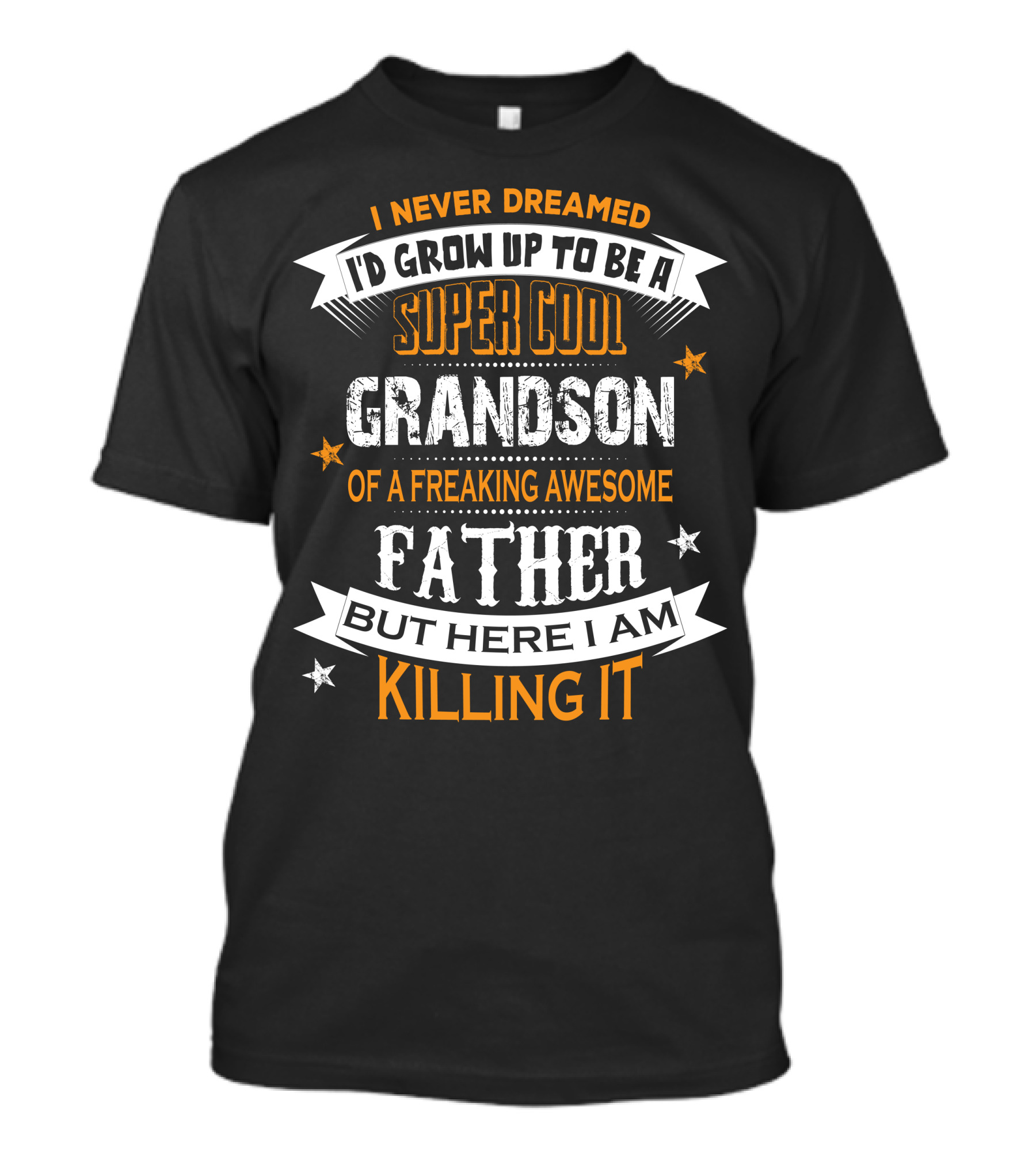 I Never Dreamed I'd Grow Up To Be A Super Cool Grandson Of A Freaking Awesome Father But Here I Am Killing It T-Shirt