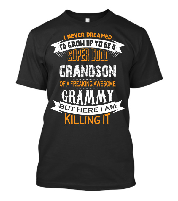 I Never Dreamed I'd Grow Up To Be A Super Cool Grandson Of A Freaking Awesome Grammy But Here I Am Killing It T-Shirt