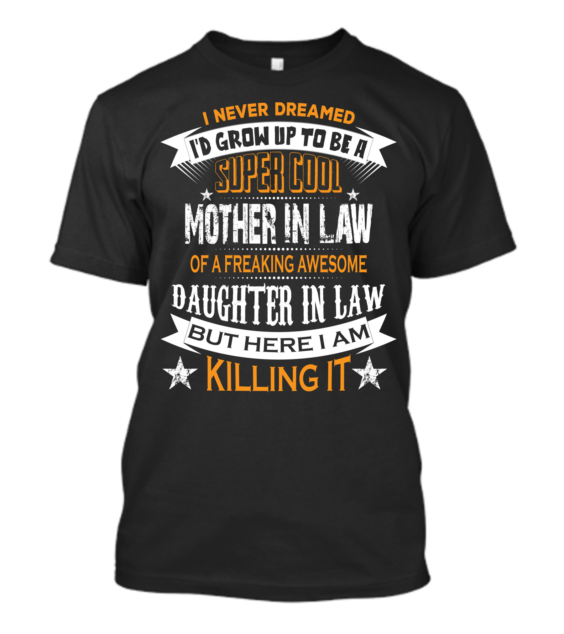 I Never Dreamed I'd Grow Up To Be A Super Cool Mother In Law Of A Freaking Awesome Daughter In Law But Here I Am Killing It T-Shirt