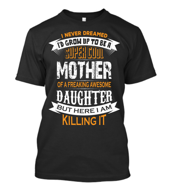 Super Cool Mother Of A Freaking Awesome Daughter Killing It T-Shirt