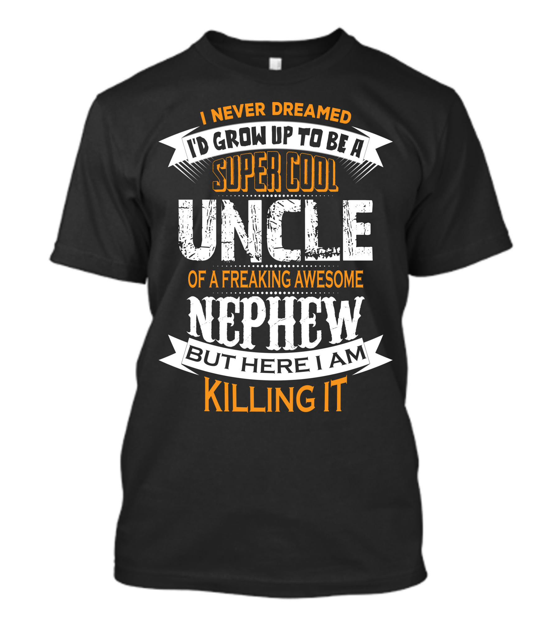 I Never Dreamed I'd Grow Up To Be A Super Cool Uncle Of A Freaking Awesome Nephew But Here I Am Killing It T-Shirt
