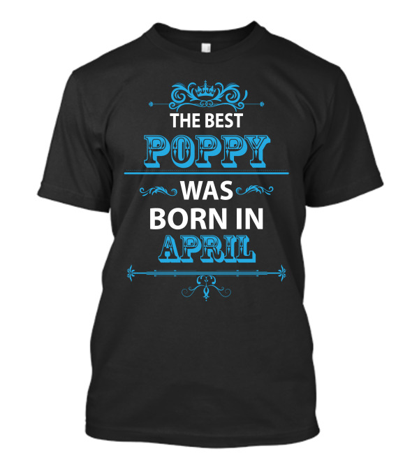 The Best Poppy Was Born In April T-Shirt