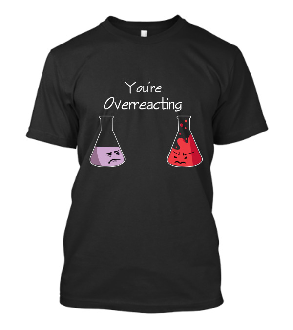 You're Overreacting Chemistry Beaker Reactions T-Shirt