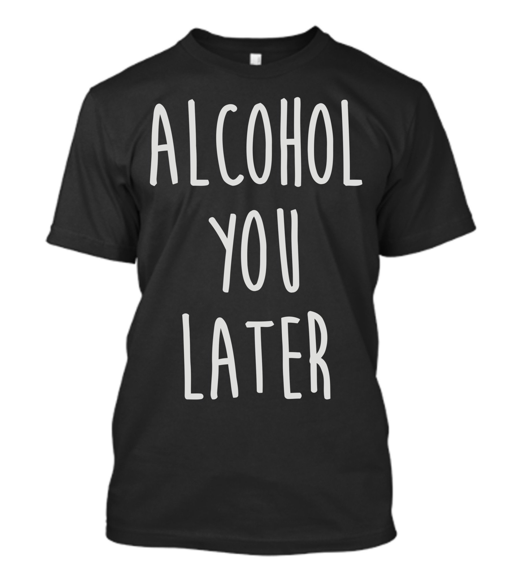 Alcohol You Later Phrase Humor T-Shirt