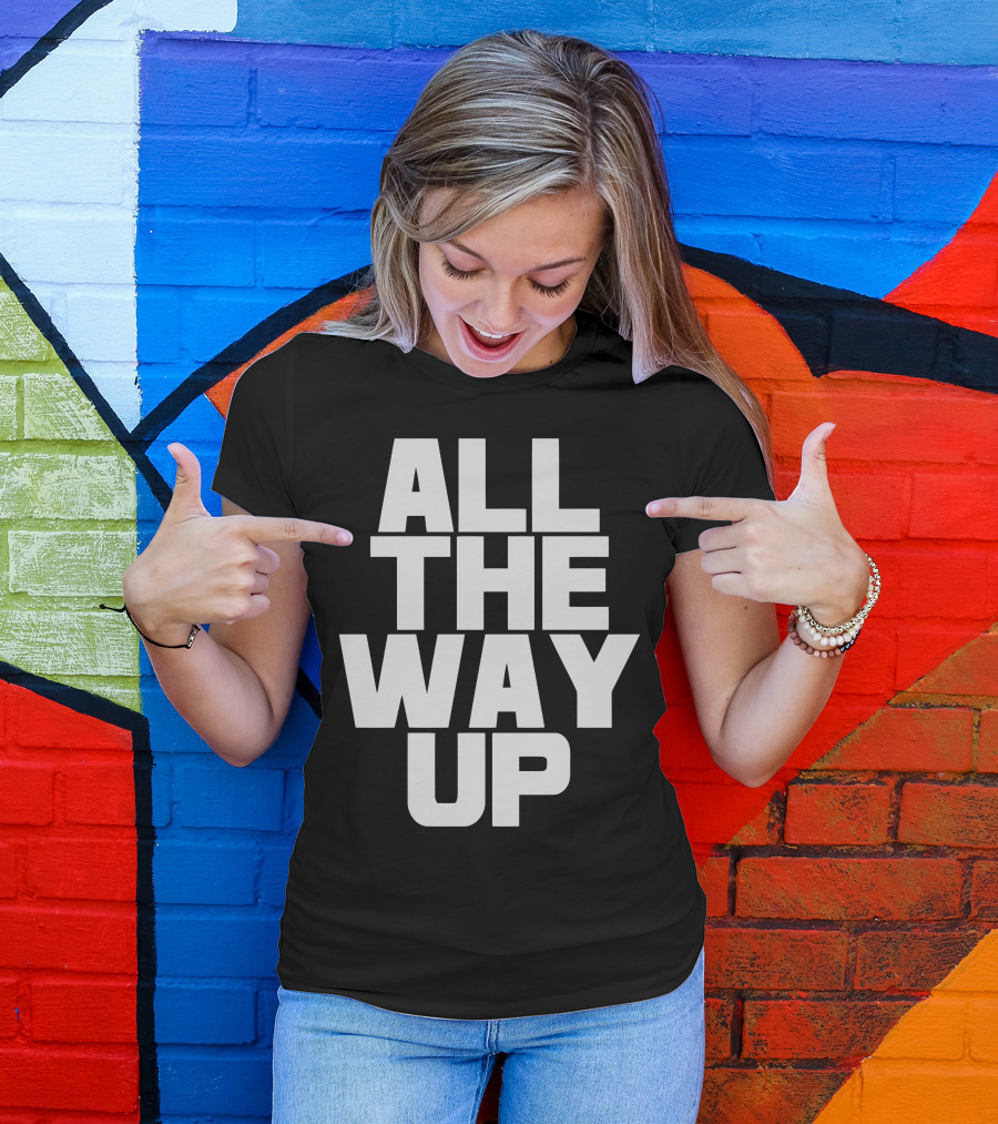 All The Way Up Motivational Phrase T-Shirt