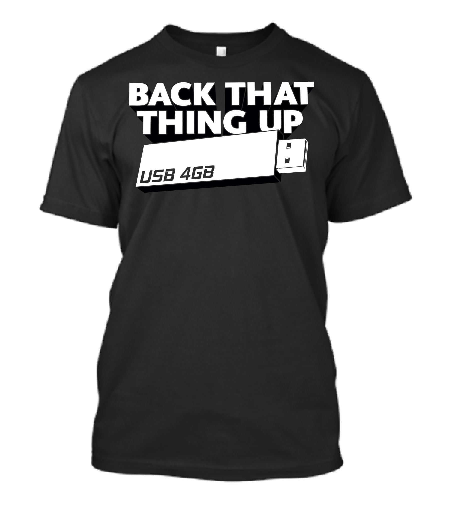BACK THAT THING UP USB 4GB T-Shirt