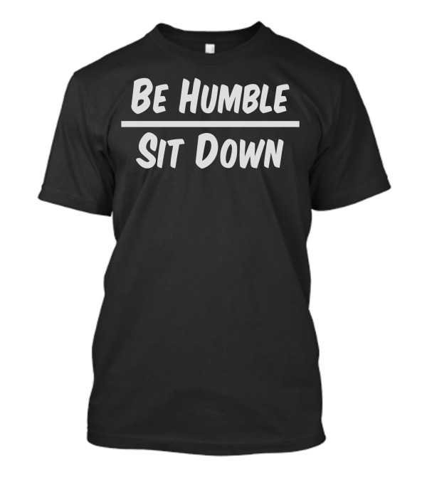 Be Humble Sit Down Simple T-Shirt