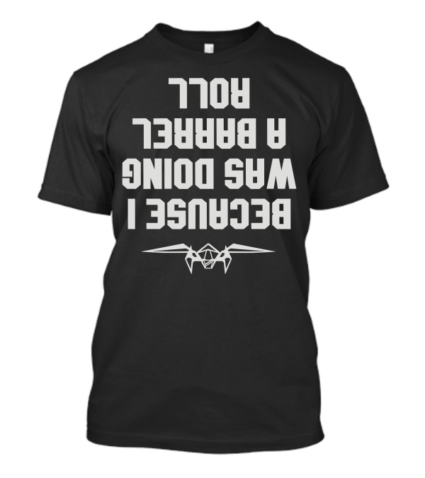 Because I Was Doing A Barrel Roll Starfighter Maneuver T-Shirt