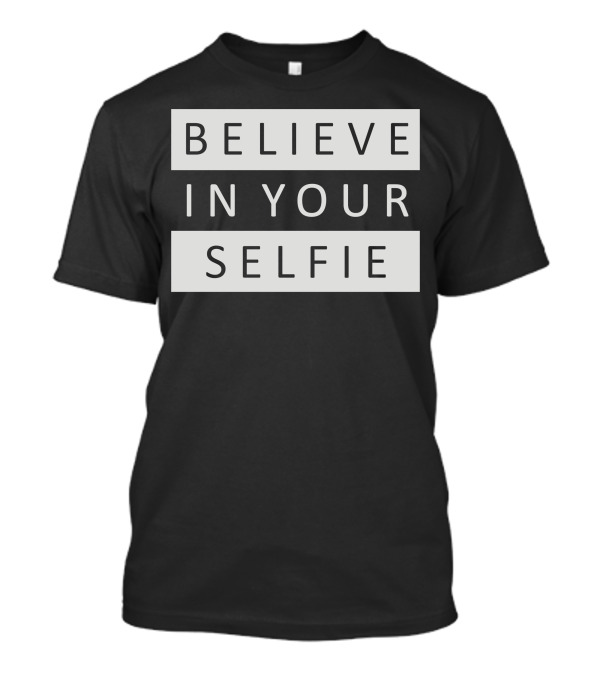 BELIEVE IN YOUR SELFIE T-Shirt