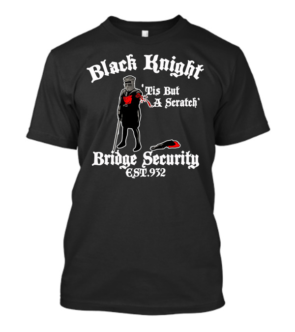 Black Knight 'Tis But A Scratch Bridge Security EST. 932 T-Shirt