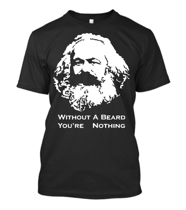 Without A Beard You're Nothing Karl Marx T-Shirt