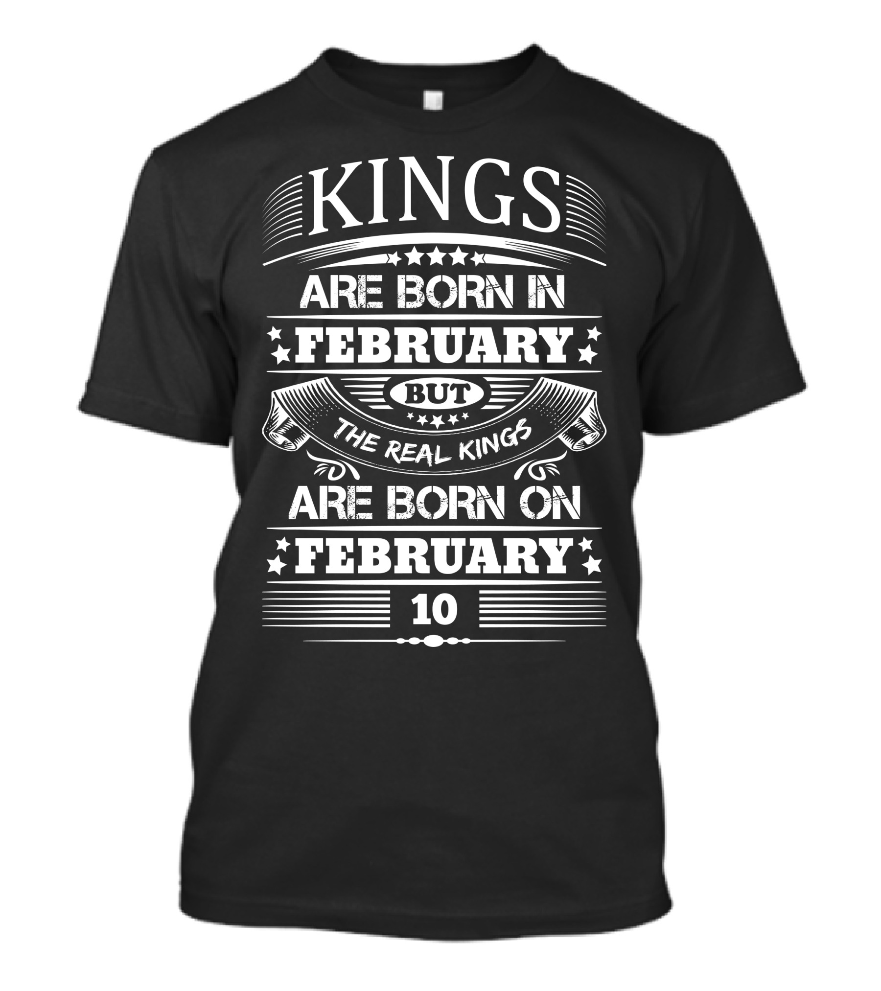 Kings Are Born In February But The Real Kings Are Born On February 10 T-Shirt