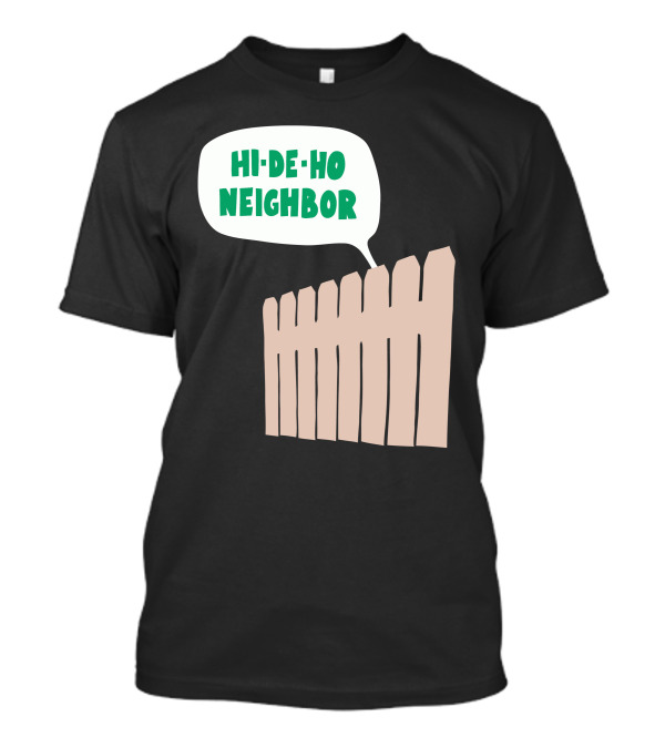 Home Improvement Fence Hi De Ho Neighbor T-Shirt