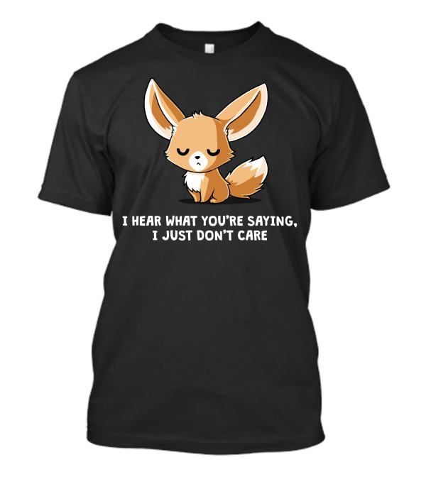 I Hear What You're Saying I Just Don't Care Fox T-Shirt
