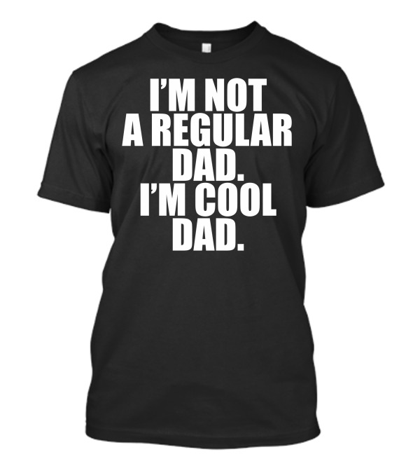 I'm Not A Regular Dad I'm Cool Dad T-Shirt