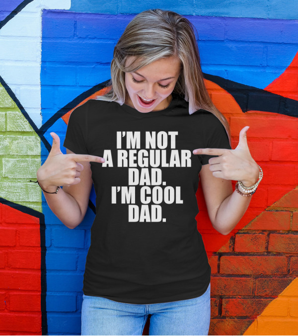 I'm Not A Regular Dad I'm Cool Dad T-Shirt
