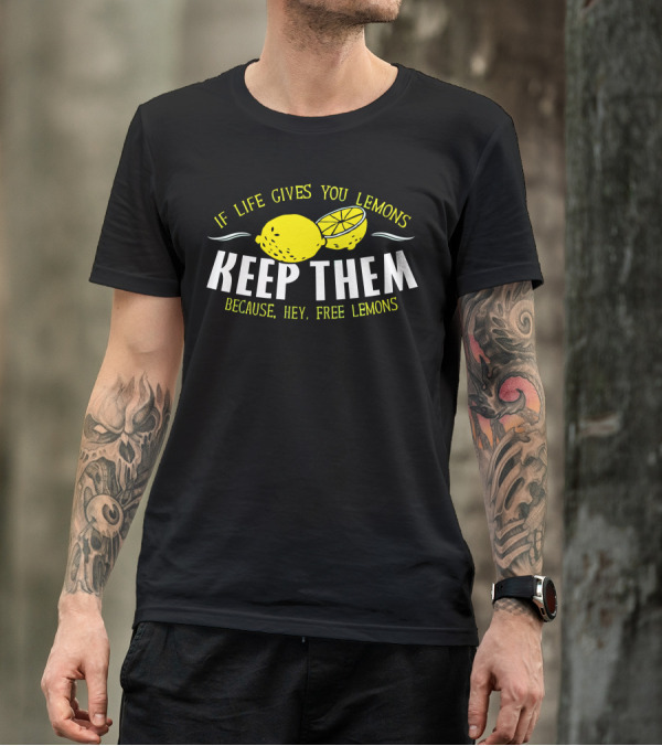If Life Gives You Lemons Keep Them Because Hey Free Lemons T-Shirt