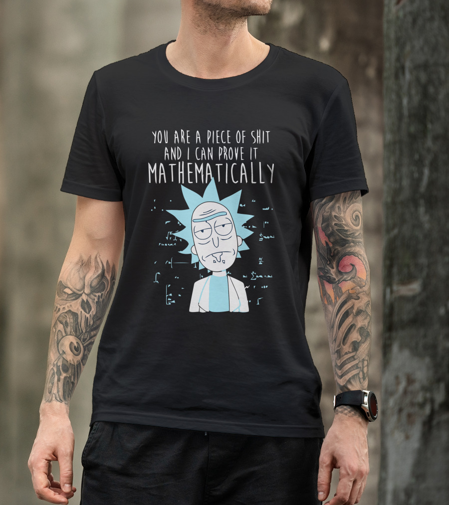 You Are A Piece Of Shit And I Can Prove It Mathematically Rick T-Shirt