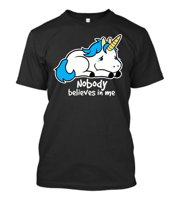 Sad Unicorn Nobody Believes In Me T-Shirt